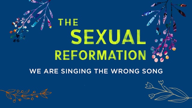Sexual Reformation - Session 3 - We Are Singing the Wrong Song
