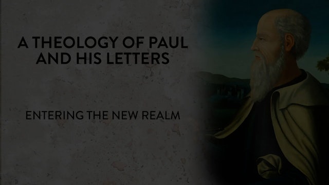 Theology of Paul & His Letters - Session 19 - Entering the New Realm