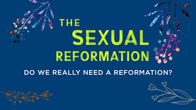 Sexual Reformation - Session 2 - Do We Really Need a Reformation?