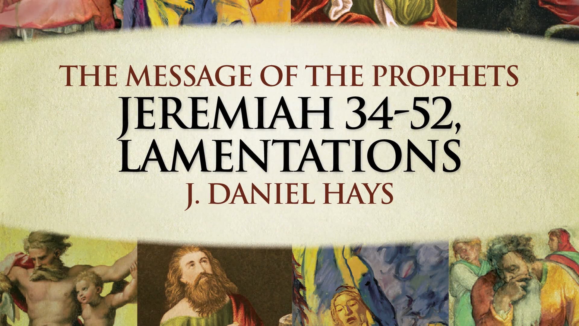 The Message of the Prophets - Session 13 - Jeremiah 34 – 52, Lamentations