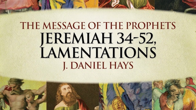 The Message of the Prophets - Session 13 - Jeremiah 34 – 52, Lamentations