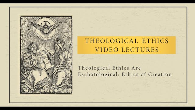 Theological Ethics - Session 5 - Theological Ethics Are Eschatological: Creation