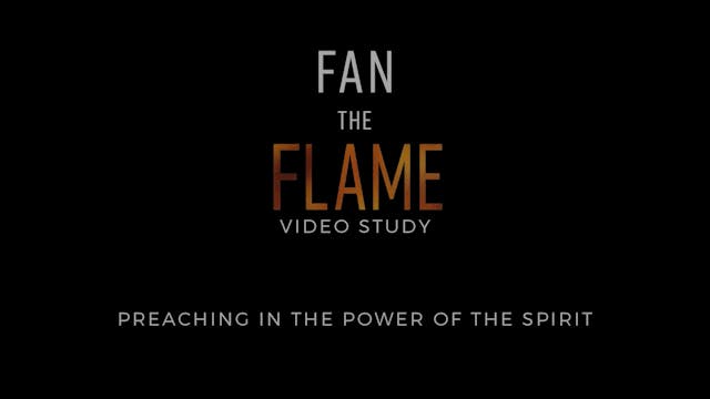 Fan the Flame - Session 7 - Preaching in the Power of the Spirit