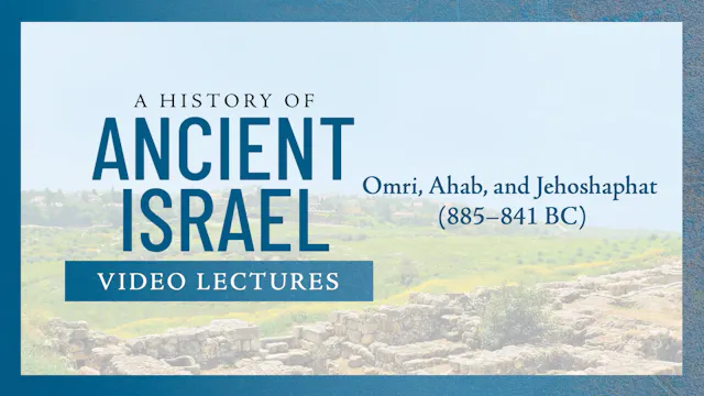 History of Ancient Israel - Session 11 - Omri, Ahab, and Jehoshaphat