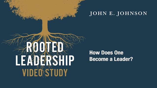 Rooted Leadership - Session 4 - How Does One Become a Leader?