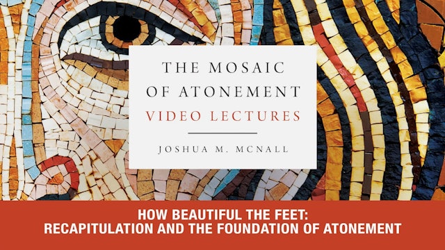 The Mosaic of Atonement- Session 4- Recapitulation & the Foundation of Atonement