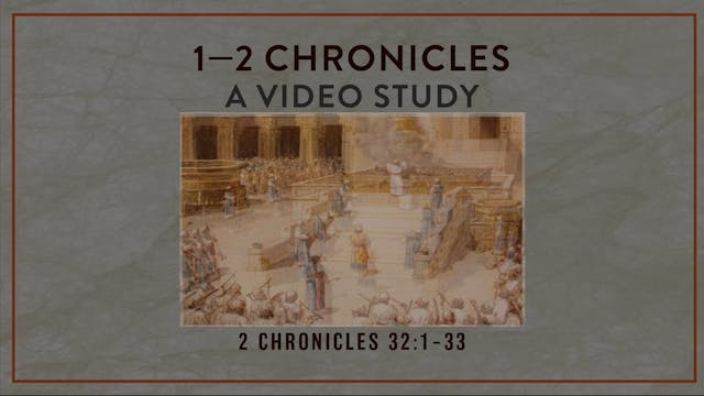 Chronicles - Session 53 - 2 Chronicles 32:1-33