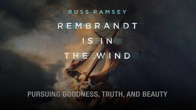 Rembrandt Is in the Wind - Session 1 - Pursuing Goodness, Truth, and Beauty