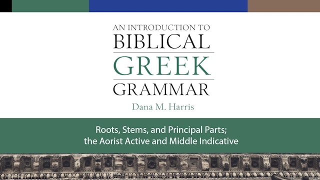 Intro to Biblical Greek - Session 10 - Roots, Stems, Principle Parts, the Aorist