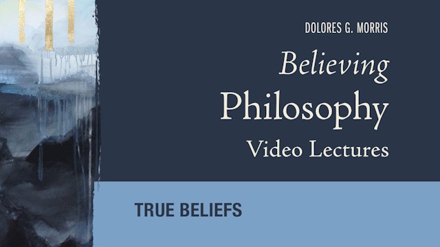 Believing Philosophy - Session 4 - True Beliefs