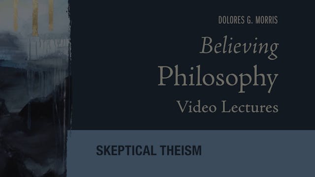 Believing Philosophy - Session 10 - Skeptical Theism