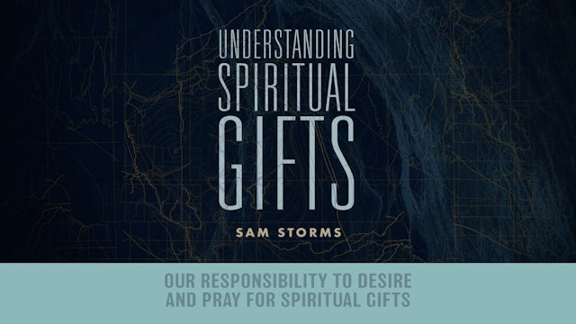 Spiritual Gifts - Session 4 - Our Responsibility to Desire and Pray for Gifts