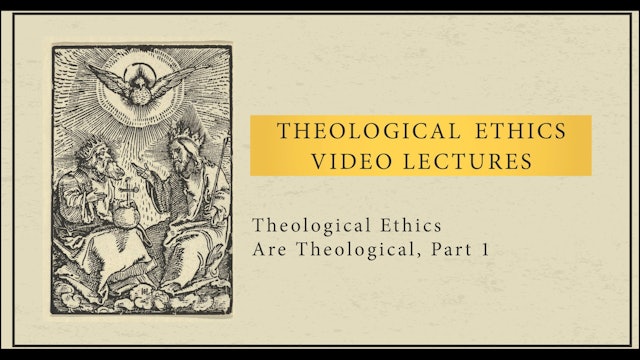 Theological Ethics - Session 1 - Theological Ethics Are Theological, Part 1