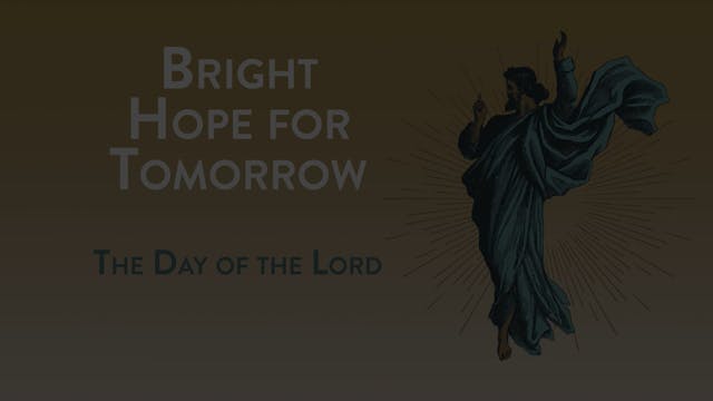 Bright Hope for Tomorrow - Session 2 - The Day of the Lord