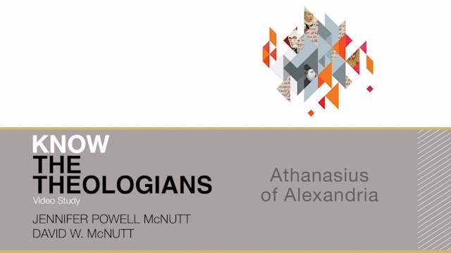 Know the Theologians - Session 2 - Athanasius of Alexandria