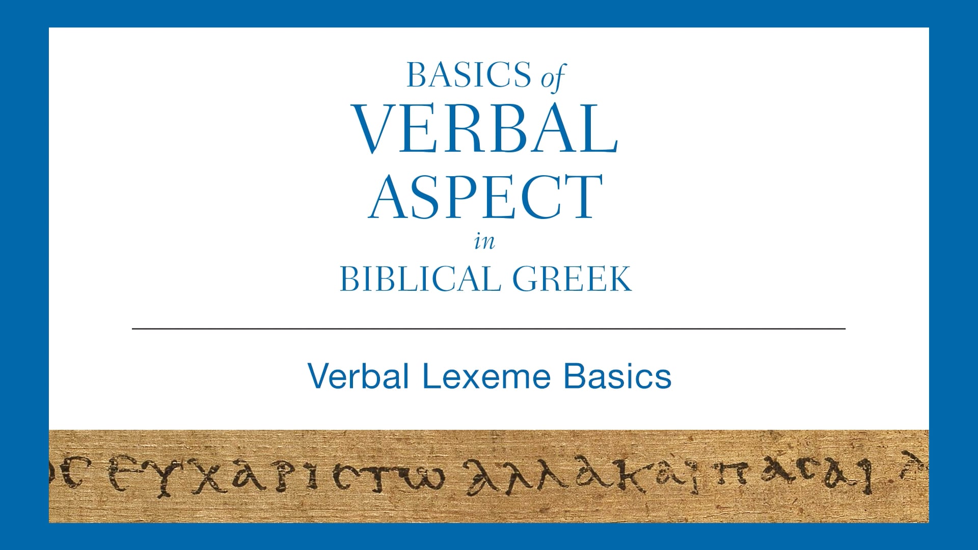 Basics of Verbal Aspect - Session 6 - Verbal Lexeme Basics