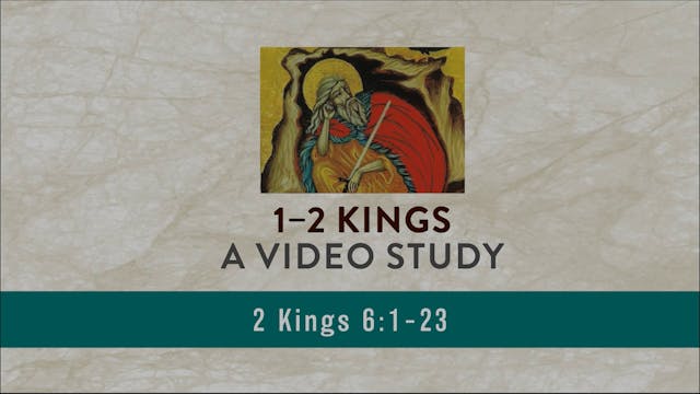 1-2 Kings - Session 23 - 2 Kings 6:1-23