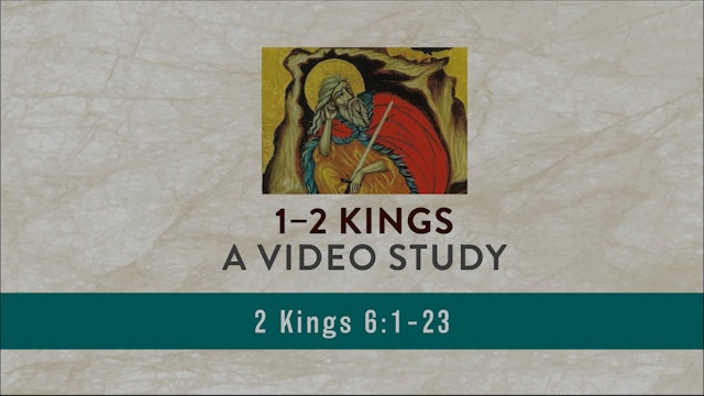 1-2 Kings - Session 23 - 2 Kings 6:1-23
