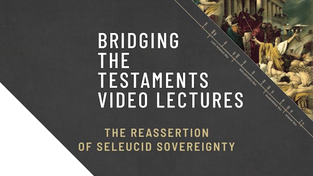 Bridging the Testaments - Session 14 - The Reassertion of Seleucid Sovereignty