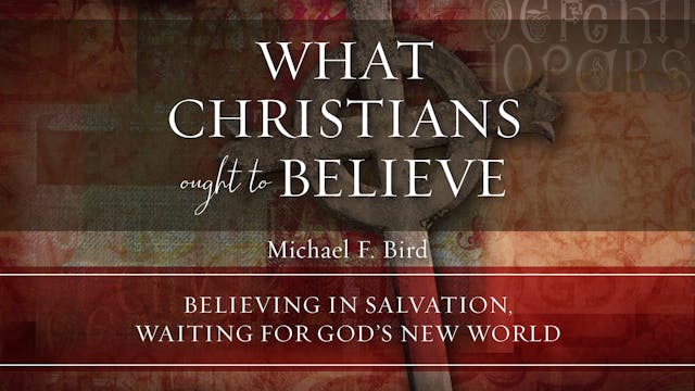 What Christians Ought to Believe - Session 14 - Believing in Salvation