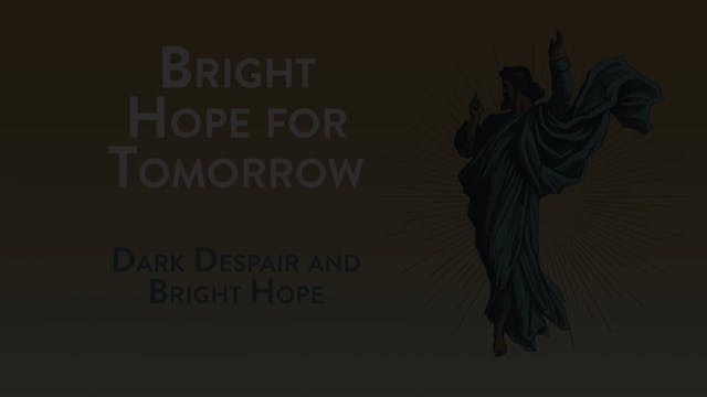 Bright Hope for Tomorrow - Session 1 - Dark Despair and Bright Hope