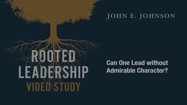 Rooted Leadership - Session 5 - Can One Lead without Admirable Character?