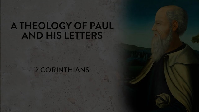 Theology of Paul & His Letters - Session 6 - 2 Corinthians