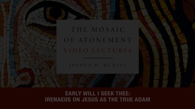 The Mosaic of Atonement - Session 2 - Irenaeus on Jesus as the True Adam