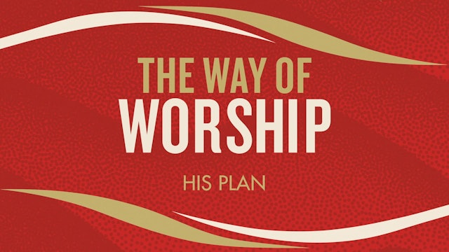 The Way of Worship - Session 1 - His Plan