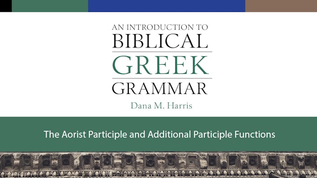 Intro to Biblical Greek - Session 15 - Aorist Participle, Participle Functions
