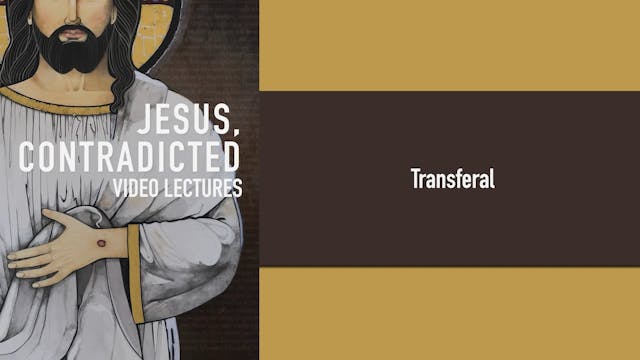Jesus, Contradicted - Session 8 - Transferal
