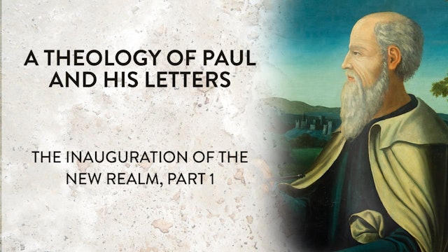 Theology of Paul & His Letters - Session 13- Inauguration of the New Realm, Pt 1