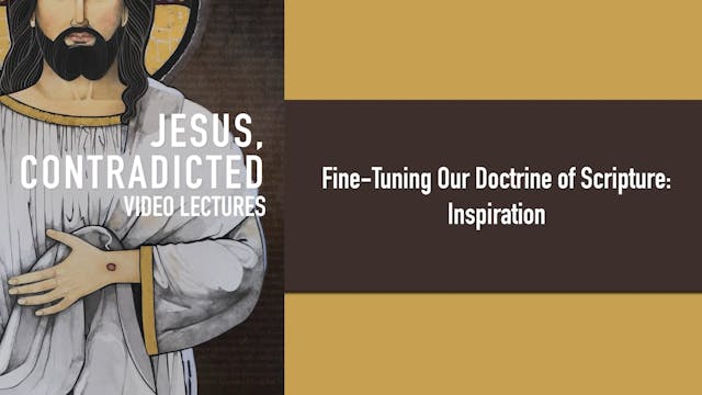 Jesus, Contradicted -Session 11 - Fine-Tuning Doctrine of Scripture: Inspiration