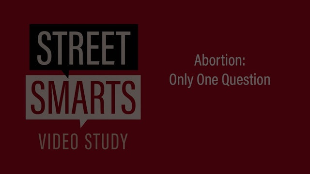 Street Smarts - Session 9 - Abortion: Only One Question