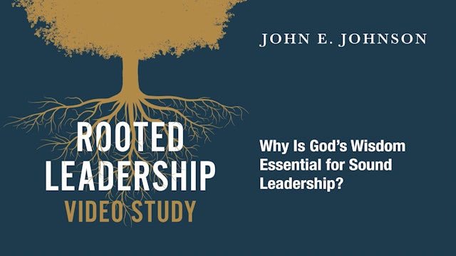 Rooted Leadership - Session 6 - Why Is God's Leadership Essential for Leadership