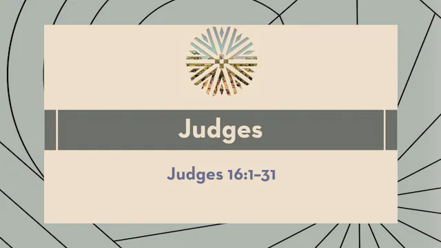 Judges - Session 19 - Judges 16:1-31