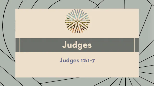Judges - Session 15 - Judges 12:1-7