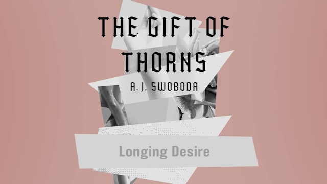 The Gift of Thorns - Session 11 - Longing Desire