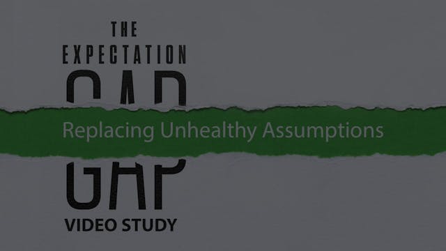 Expectation Gap - Session 9 - Replacing Unhealthy Assumptions