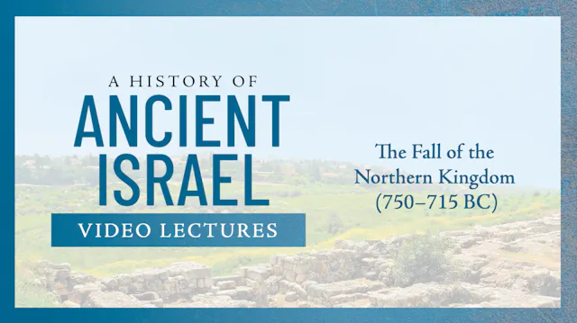 History of Ancient Israel - Session 13 - The Fall of the Northern Kingdom