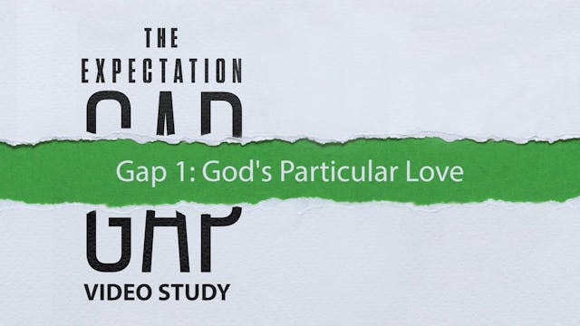 Expectation Gap - Session 4 - Gap 1: God's Particular Love