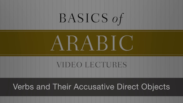 Basics of Arabic - Session 14 - Verbs and Their Accusative Direct Objects