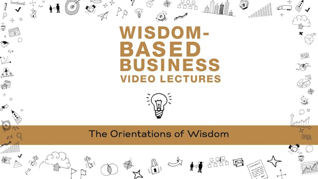 Wisdom-Based Business - Session 4 - The Orientations of Wisdom