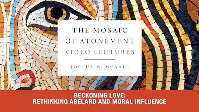The Mosaic of Atonement - Session 12 - Rethinking Abelard and Moral Influence