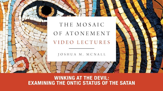 The Mosaic of Atonement - Session 10 - Examining the Ontic Status of the Satan