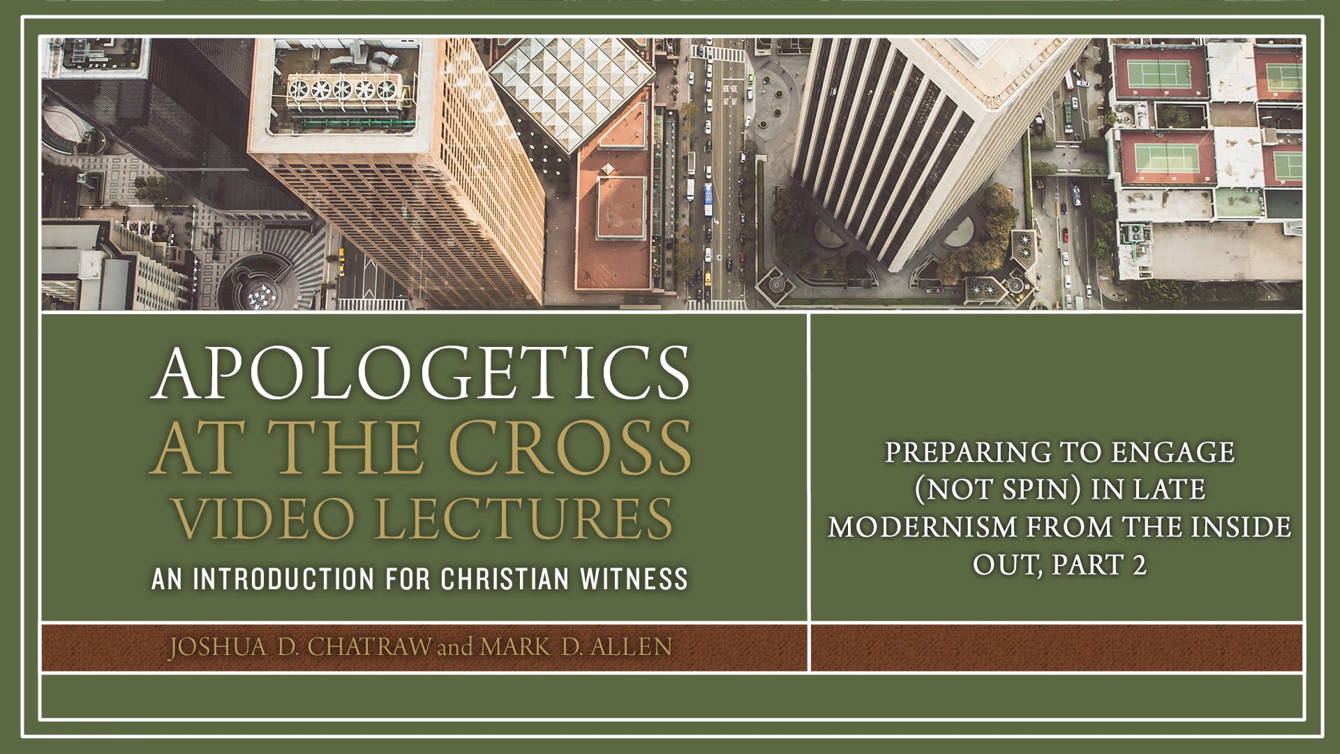 Apologetics at the Cross - Session 11 - Preparing to Engage in Late Modernism