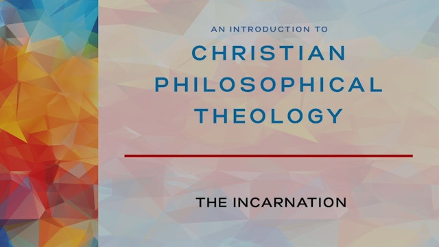 Intro to Christian Philosophical Theology - Session 5 - The Incarnation