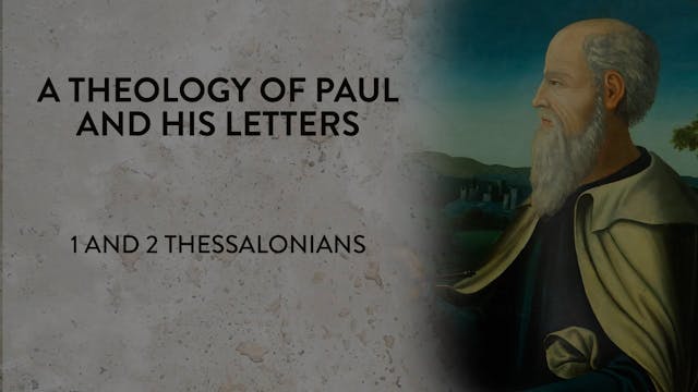 Theology of Paul & His Letters - Session 4 - 1 and 2 Thessalonians