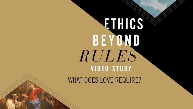 Ethics beyond Rules - Session 4 - What Does Love Require?