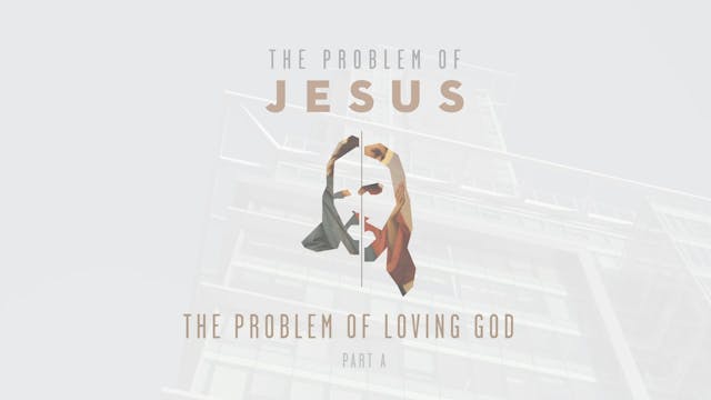 The Problem of Jesus - Session 4A - T...